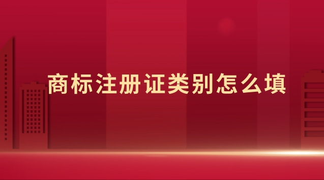 商标注册证类别怎么填