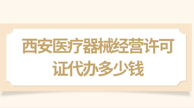 西安医疗器械经营许可证代办多少钱