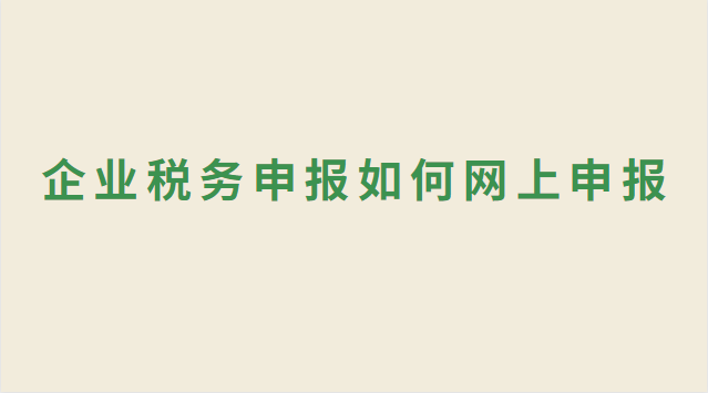 企业税务申报如何网上申报