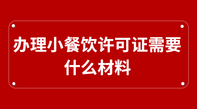 办理小餐饮许可证需要什么材料