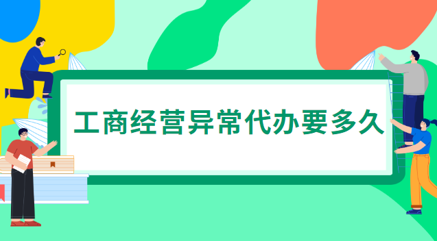 工商经营异常代办要多久