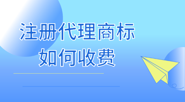 注册商标代理收费标准(注册商标代理公司哪个最好)