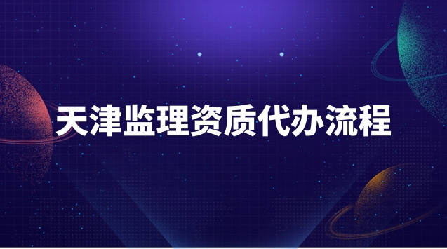 天津监理资质代办流程 河北监理资质代办